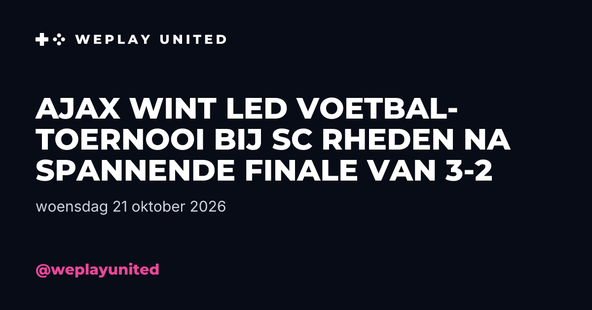 Ajax wint LED voetbal-toernooi bij SC Rheden na spannende finale van 3-2